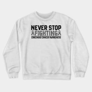 Never Stop Fighting Carcinoid Cancer Awareness Crewneck Sweatshirt